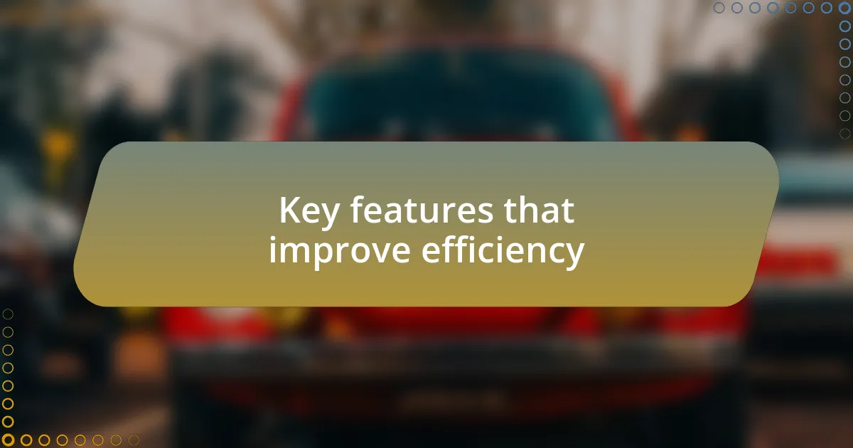 Key features that improve efficiency