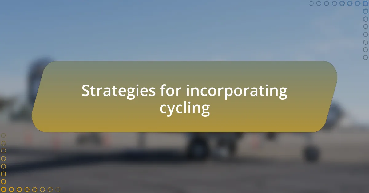Strategies for incorporating cycling